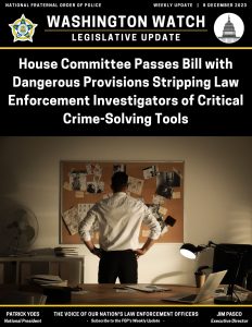 House Committee Passes Bill with Dangerous Provisions Stripping Law Enforcement Investigators of Critical Crime-Solving Tools